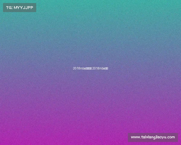 2018nba赛事分析 2018nba赛程 2018nba赛事分析 2018nba赛程